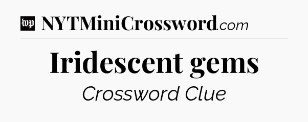 Iridescent gems Crossword Clue