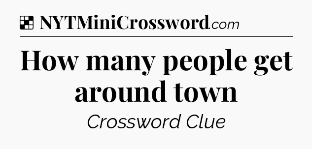 Solution: How many people get around town - NYT Crossword