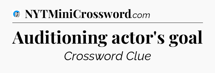 Auditioning actor's goal Crossword Clue