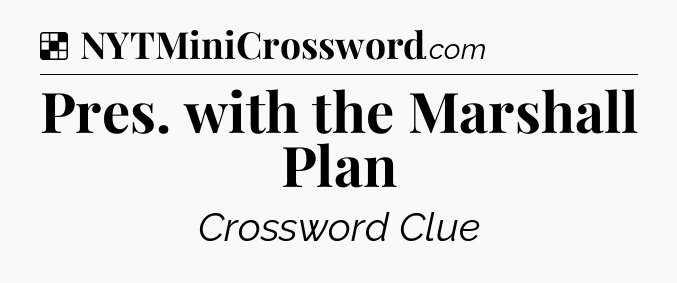Solution: Pres. with the Marshall Plan - NYT Crossword