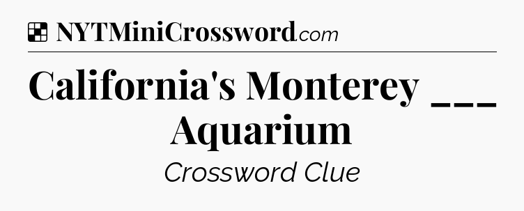 Solution: California's Monterey ___ Aquarium - NYT Crossword