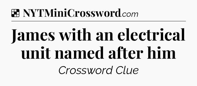 Solution: James with an electrical unit named after him - NYT Crossword