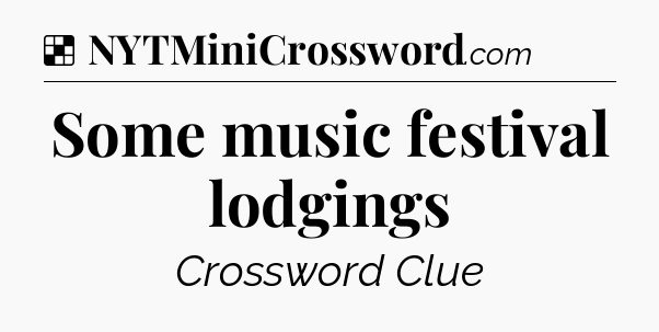 Solution: Some music festival lodgings - NYT Crossword