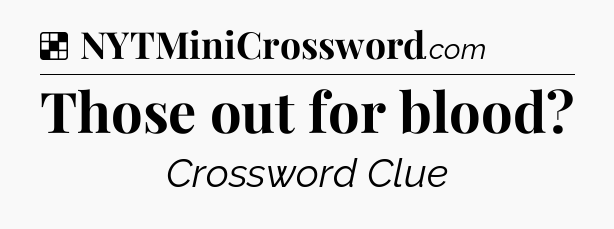 Solution: Those out for blood - NYT Crossword