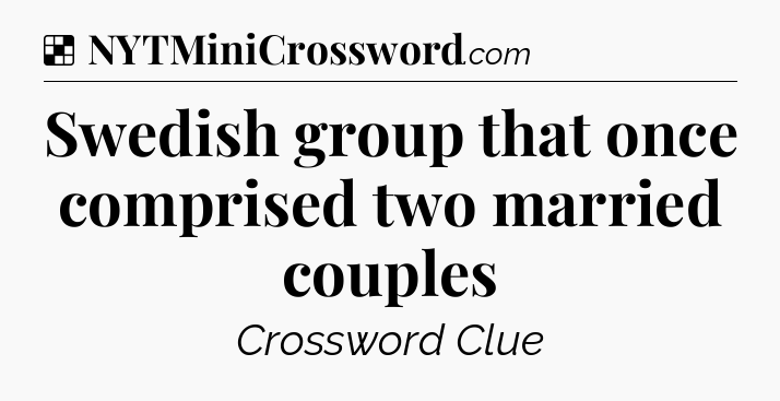 Solution: Swedish group that once comprised two married couples - NYT Crossword