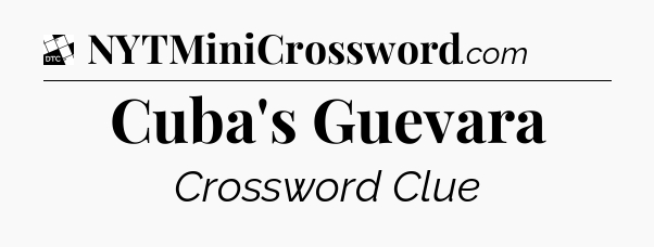 Cuba's Guevara - Daily Themed Classic Crossword