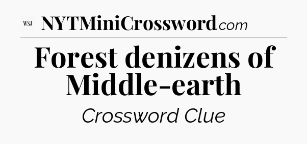 Forest denizens of Middle-earth - WSJ Crossword