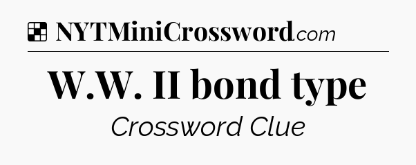 Solution: W.W. II bond type - NYT Crossword