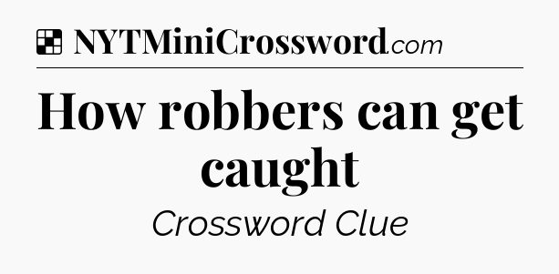 Solution: How robbers can get caught - NYT Crossword