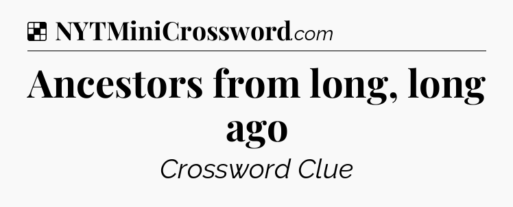 Solution: Ancestors from long, long ago - NYT Crossword