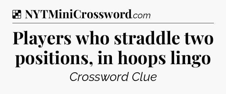 Solution: Players who straddle two positions, in hoops lingo - NYT Crossword