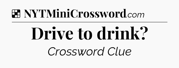 Solution: Drive to drink - NYT Crossword