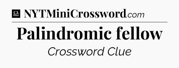 Palindromic fellow - LA Times Crossword