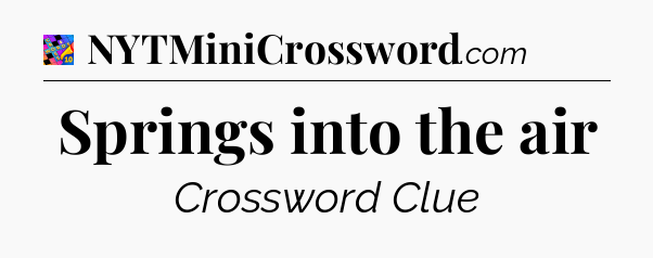 Springs into the air Crossword Clue