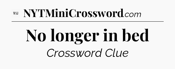 No longer in bed - WSJ Crossword