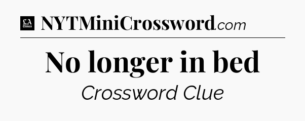 No longer in bed - LA Times Crossword