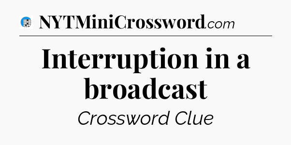 Interruption in a broadcast Crossword Clue
