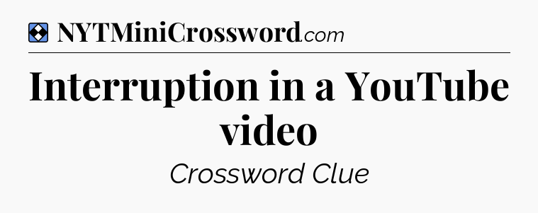 Solution: Interruption in a YouTube video - NYT Mini Crossword
