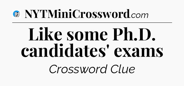 Like some Ph.D. candidates' exams Crossword Clue