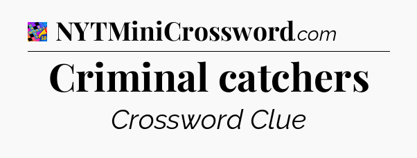 Criminal catchers Crossword Clue