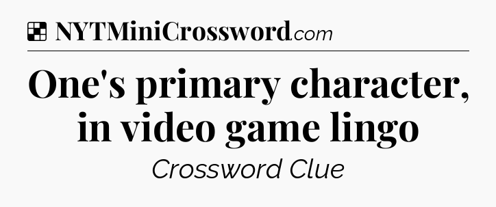 Solution: One's primary character, in video game lingo - NYT Crossword