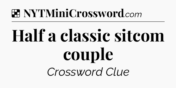 Solution: Half a classic sitcom couple - NYT Crossword