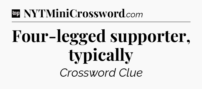Four-legged supporter, typically Crossword Clue