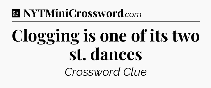 Clogging is one of its two st. dances - LA Times Crossword