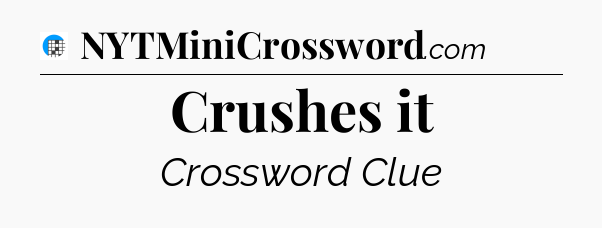 Crushes it Crossword Clue
