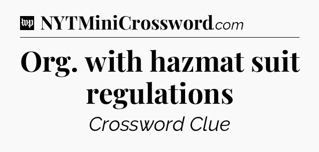 Org. with hazmat suit regulations Crossword Clue