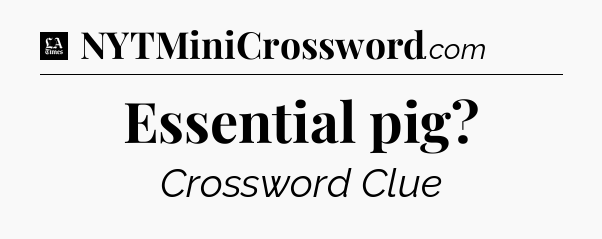 Essential pig - LA Times Crossword