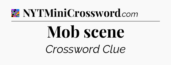 Mob scene Crossword Clue