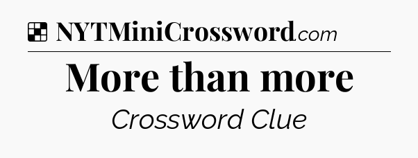 Solution: More than more - NYT Crossword