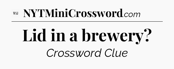 Lid in a brewery - WSJ Crossword