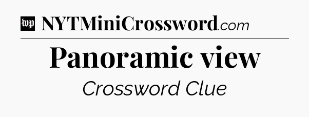 Panoramic view Crossword Clue