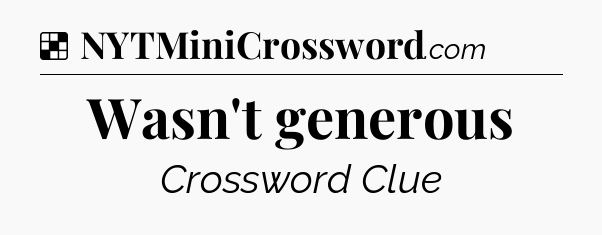 Solution: Wasn't generous - NYT Crossword