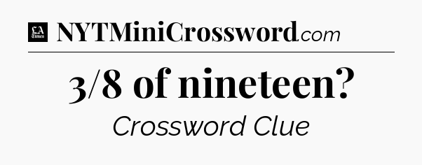 3/8 of nineteen - LA Times Crossword