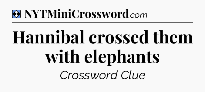Solution: Hannibal crossed them with elephants - NYT Mini Crossword
