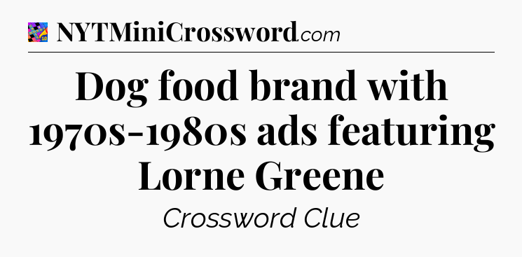 Dog food brand with 1970s-1980s ads featuring Lorne Greene Crossword Clue