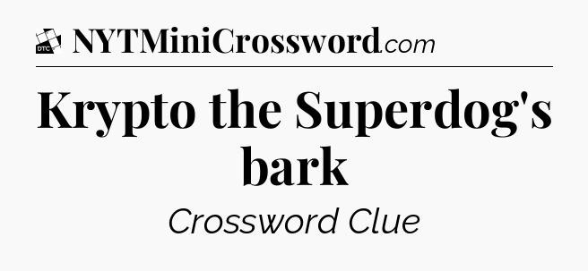Krypto the Superdog's bark - Daily Themed Classic Crossword