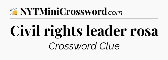 Civil rights leader rosa - 7 Little Words