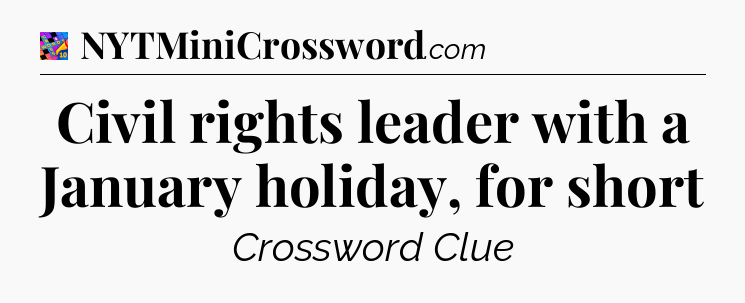 Civil rights leader with a January holiday, for short Crossword Clue