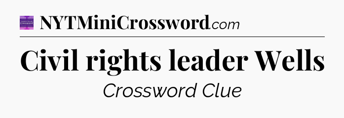 Civil rights leader Wells - Thomas Joseph Crossword