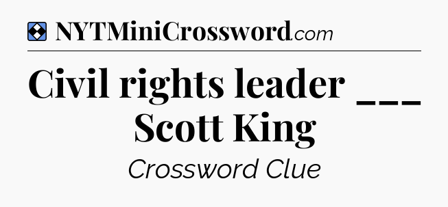 Solution: Civil rights leader ___ Scott King - NYT Mini Crossword