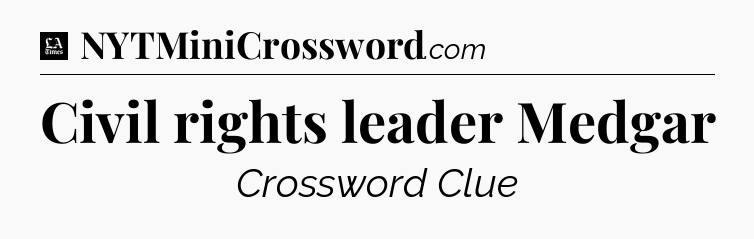 Civil rights leader Medgar - LA Times Crossword