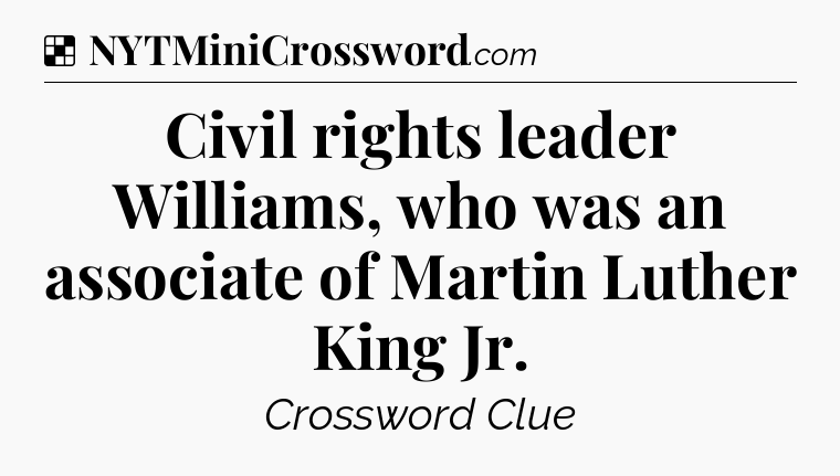 Solution: Civil rights leader Williams, who was an associate of Martin Luther King Jr - NYT Crossword