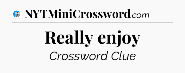 Really enjoy Crossword Clue