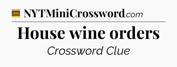 House wine orders - Eugene Sheffer Crossword