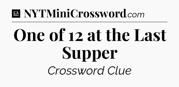 One of 12 at the Last Supper - LA Times Crossword