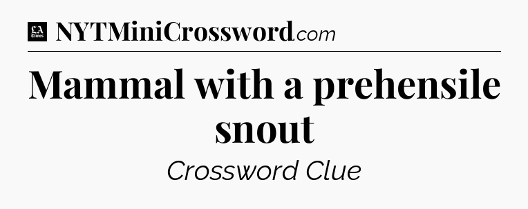 Mammal with a prehensile snout - LA Times Crossword